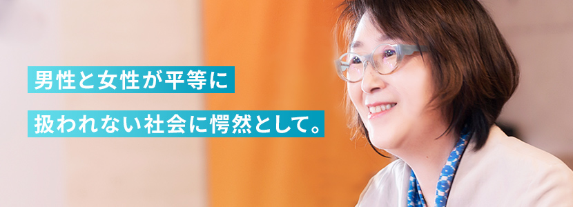 
              男性と女性が平等に扱われない社会に愕然として。              